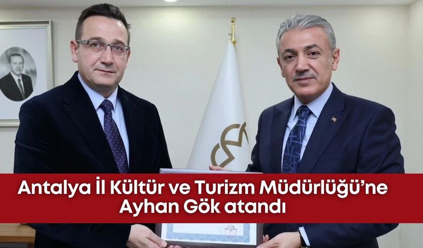 Antalya İl Kültür ve Turizm Müdürlüğü’ne Ayhan Gök atandı