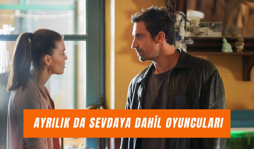Ayrılık Da Sevdaya Dahil Oyuncuları Yaşları: Karakterler ve İsimleri!