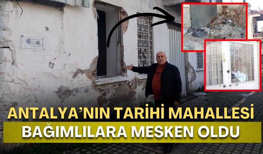 Antalya’nın tarihi mahallesi bağımlılara mesken oldu!