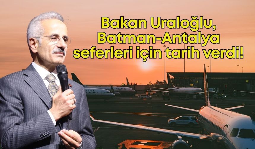 Bakan Uraloğlu, Batman-Antalya seferleri için tarih verdi!