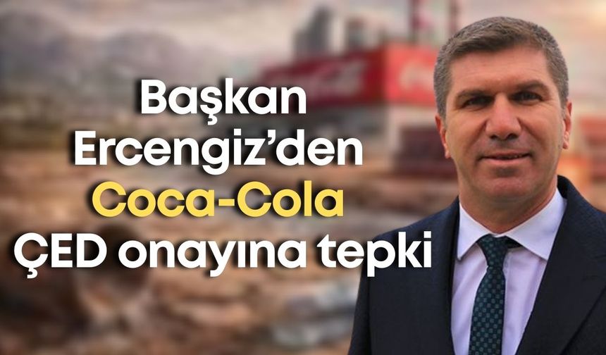 Burdur Belediye Başkanı Ercengiz’den Coca-Cola ÇED onayına tepki: “Su bulamazsak kola mı içelim?”