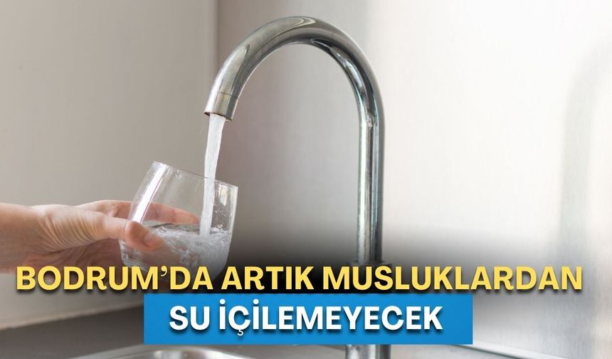 Bodrum için kırmızı alarm! Musluklardan artık su içilemeyecek