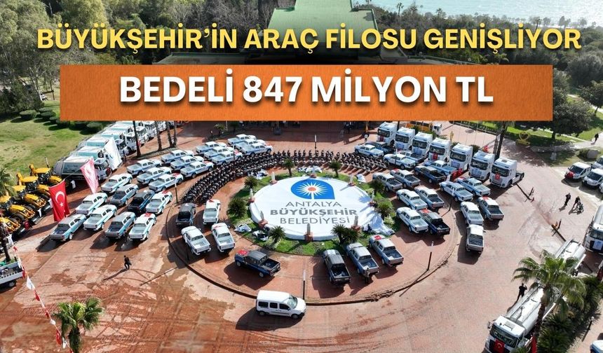 Antalya Büyükşehir filosuna 256 yeni araç katıldı! Bedeli 847 milyon TL