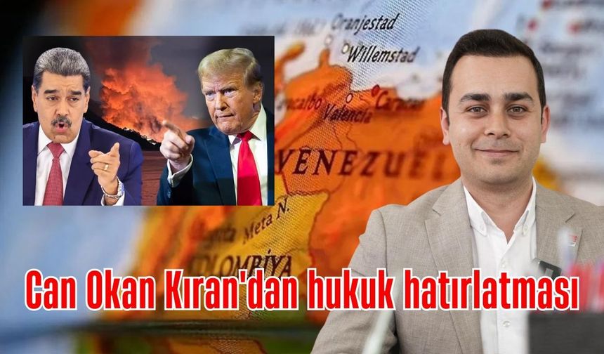 Venezuela’ya saldırı... Can Okan Kıran'dan hukuk hatırlatması