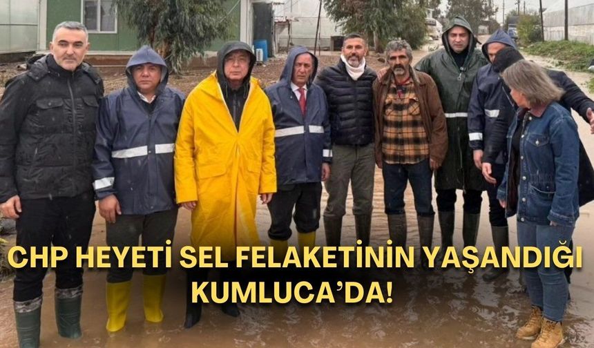 CHP heyeti sel felaketinin yaşandığı Kumluca’da!