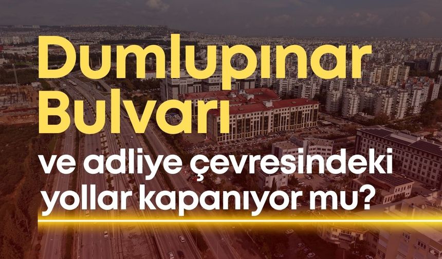 Antalya'da milyarlık arazi davası: Dumlupınar Bulvarı ve adliye çevresindeki yollar kapanıyor mu?