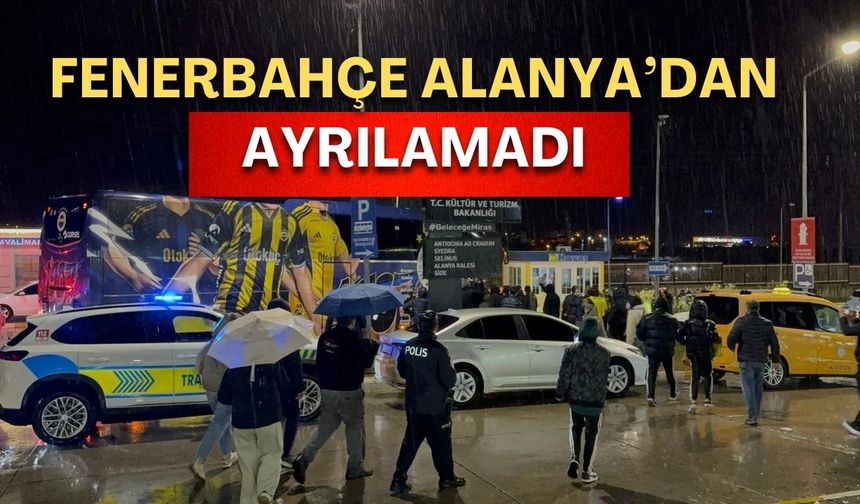 Fenerbahçe Alanya’dan ayrılamadı! İstanbul’a dönüşü ertelendi