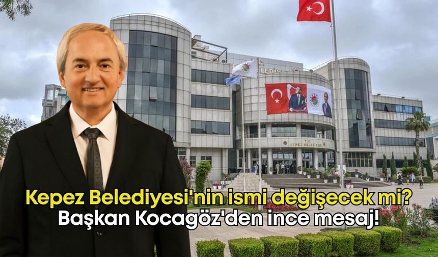 Kepez Belediyesi'nin ismi değişecek mi? Başkan Kocagöz'den ince mesaj!