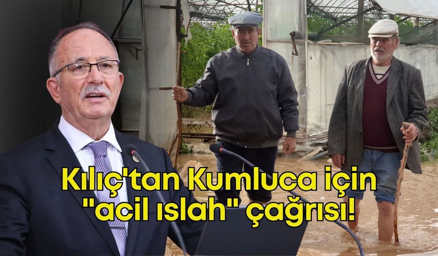 Milletvekili Kılıç'tan Kumluca için "acil ıslah" çağrısı!