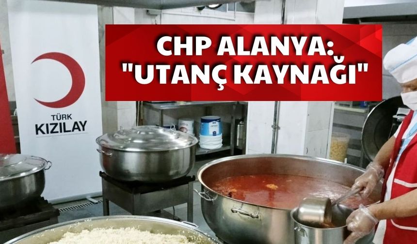 CHP Alanya'dan Kızılay’ın aşevi kararına çarpıcı yorum: "Utanç kaynağı..."
