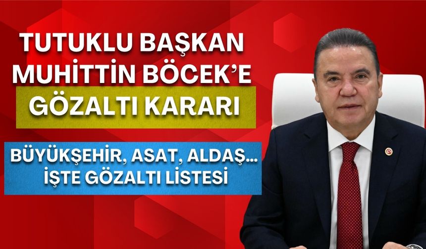 Tutuklu Başkan Böcek’e gözaltı kararı! Büyükşehir, ASAT, ALDAŞ… İşte gözaltı listesi