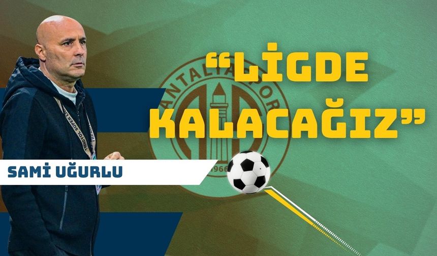 Sami Uğurlu’dan Antalyaspor’a umut verici açıklama: “Ligde kalacağız”