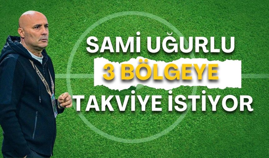 Sami Uğurlu reçeteyi yazdı! 3 bölgeye takviye istedi