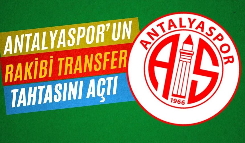 Antalyaspor’un rakibi transfer tahtasını açtı!