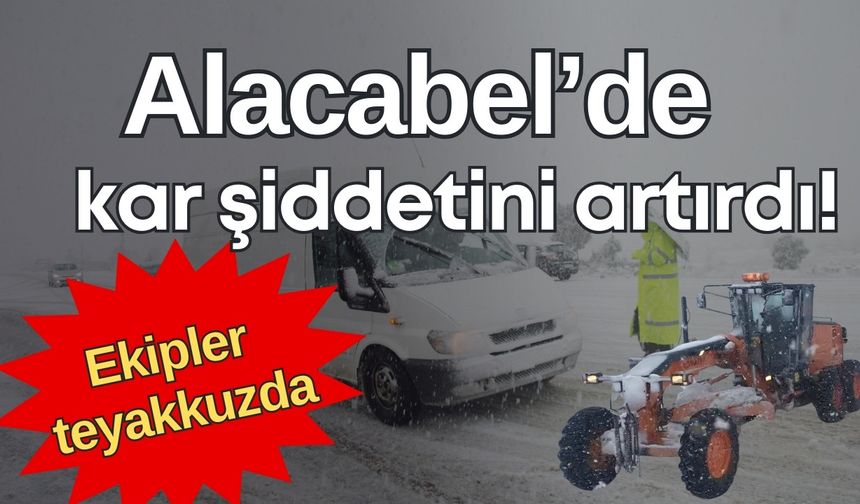 Alacabel’de kar şiddetini artırdı! Karayolları ekipleri teyakkuzda