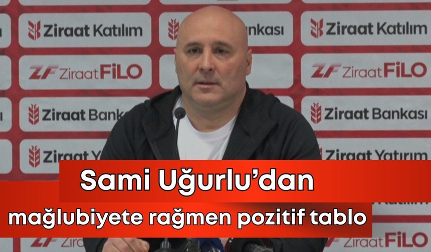 Sami Uğurlu'dan mağlubiyete rağmen pozitif tablo