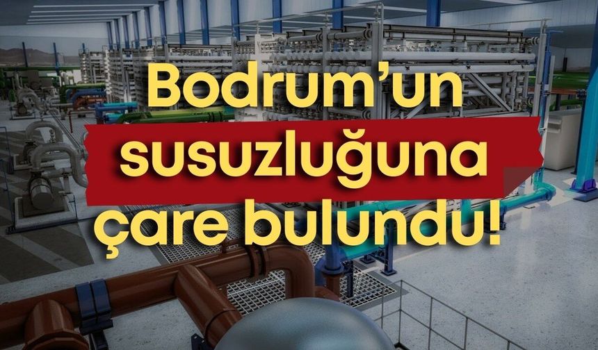 Bodrum’un susuzluğuna çare bulundu! Yıllık 20 milyon metreküp su üretecek