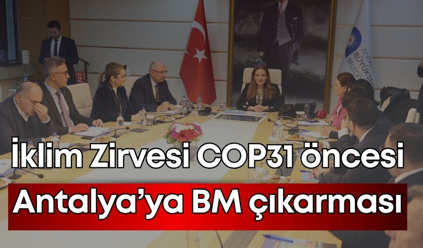 İklim Zirvesi COP31 öncesi Antalya’ya BM çıkarması