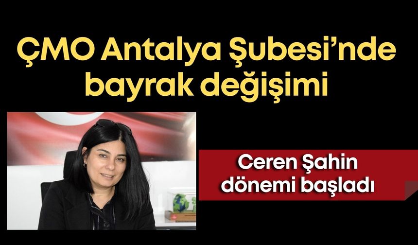 ÇMO Antalya Şubesi’nde bayrak değişimi: Başkan Ceren Şahin