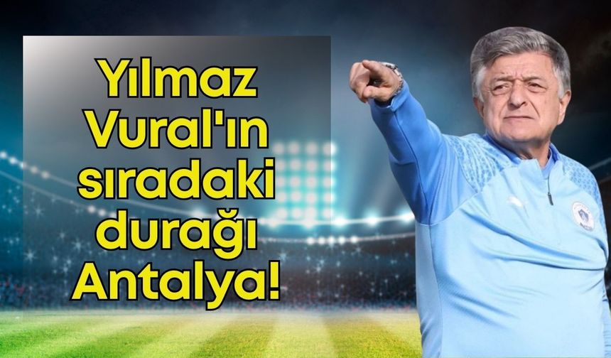 Yılmaz Vural'ın sıradaki durağı Antalya!