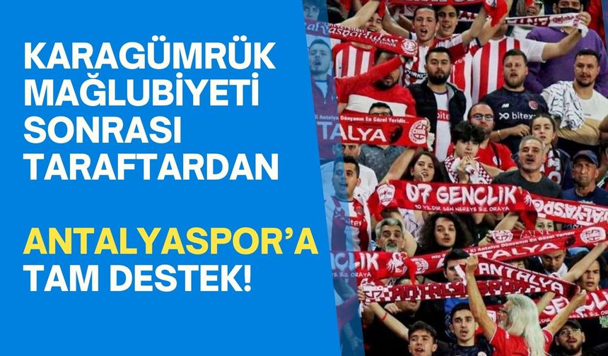 Karagümrük mağlubiyeti sonrası taraftardan Antalyaspor'a tam destek