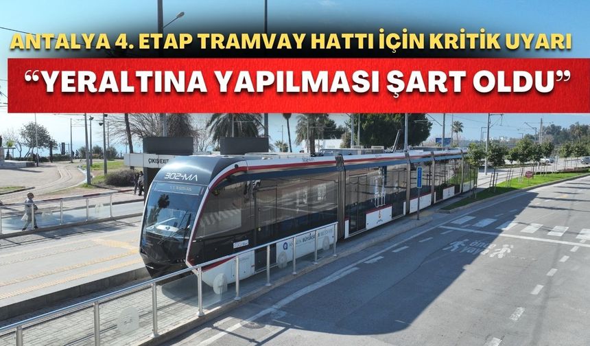 Antalya 4. Etap Tramvay hattı için kritik uyarı: “Yeraltına yapılması şart oldu”