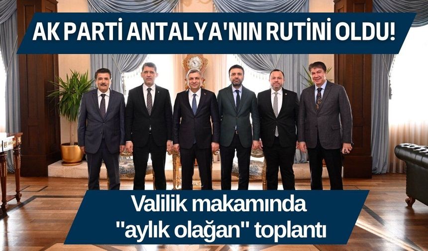 AK Parti Antalya'nın rutini oldu! Valilik makamında "aylık olağan" toplantı