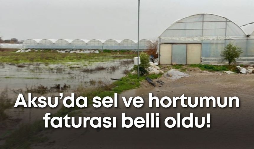 Aksu’da sel ve hortumun faturası belli oldu! 23 mahallede, 500 çiftçi zarar gördü