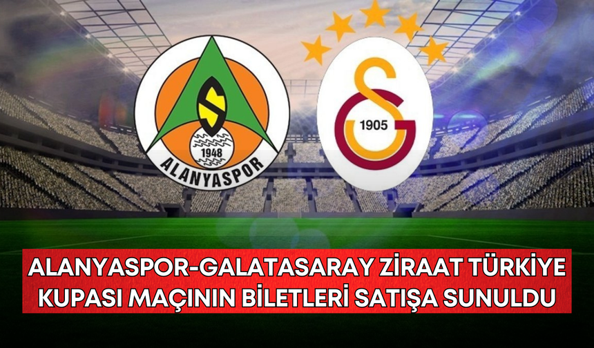 Alanyaspor-Galatasaray Ziraat Türkiye Kupası maçının biletleri satışa sunuldu
