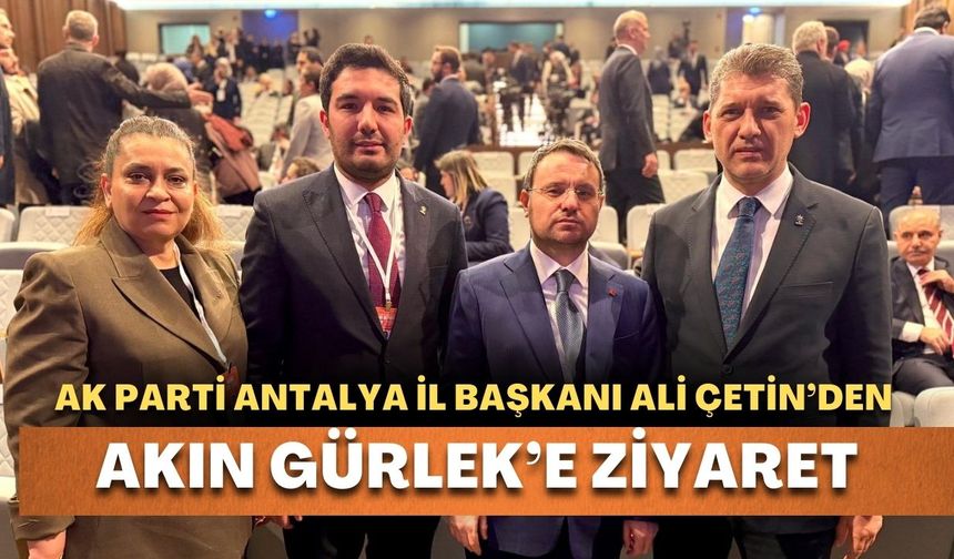 AK Parti Antalya İl Başkanı Ali Çetin’den Akın Gürlek’e ziyaret