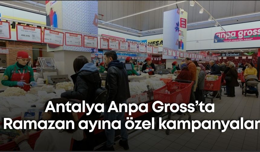 Antalya Anpa Gross’ta Ramazan ayına özel kampanyalar