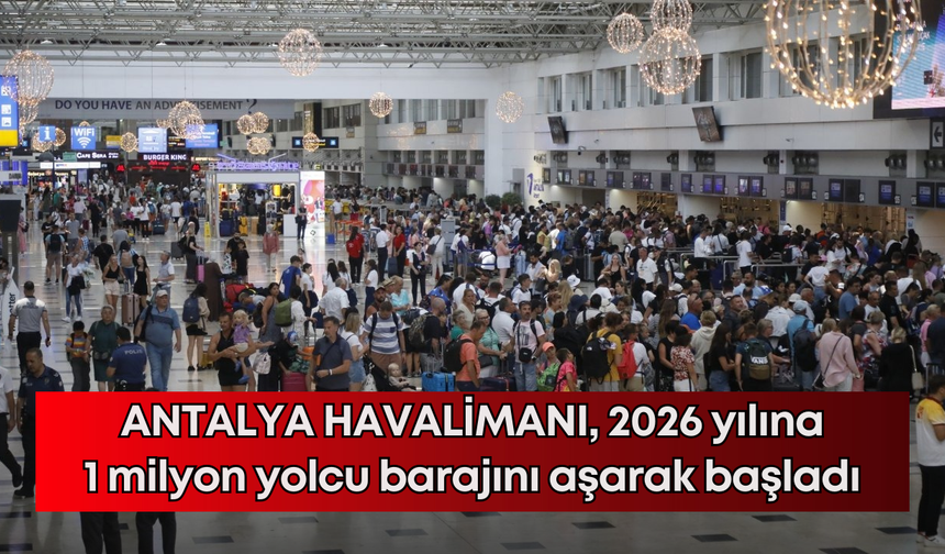 Antalya Havalimanı 2026 yılına 1 milyon yolcu barajını aşarak başladı