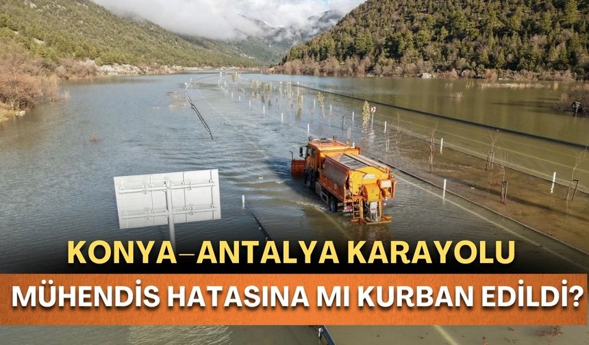 Antalya-Konya karayolu sulara gömüldü! Projede mühendislik ihmalleri gündemde