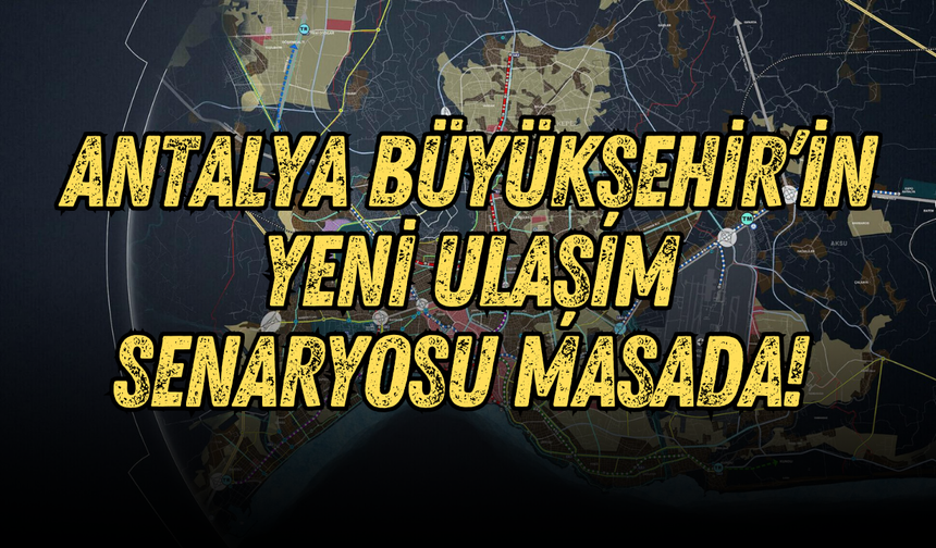 Antalya Büyükşehir’in yeni ulaşım senaryosu masada!