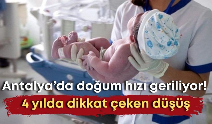 Antalya’da doğum hızı geriliyor! 4 yılda dikkat çeken düşüş