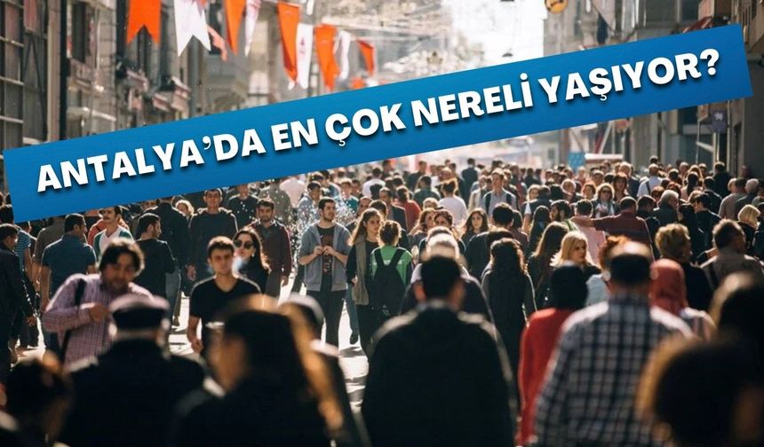 Antalya'nın göç haritası yayınlandı? En çok hangi ilden göç alıyor