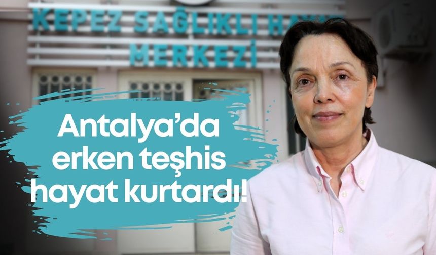 Antalya’da erken teşhis hayat kurtardı! 1 yılda kanseri yendi