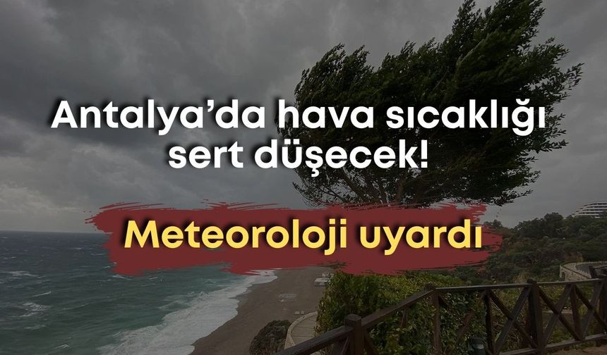 Antalya’da hava sıcaklığı sert düşecek! Meteoroloji uyardı