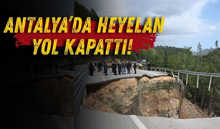 Antalya’da heyelan alarmı! Bazı yollar kapatıldı