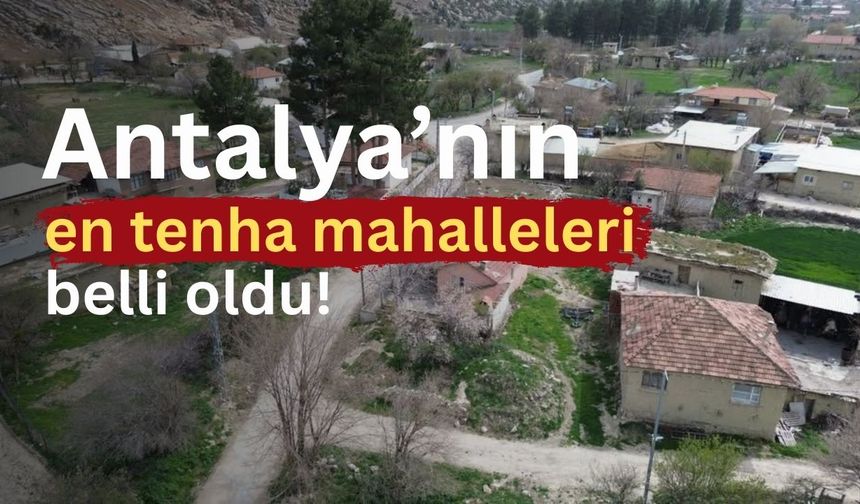 Antalya’nın nüfusu en az mahalleleri: Birinde 45, diğerinde 58 kişi yaşıyor