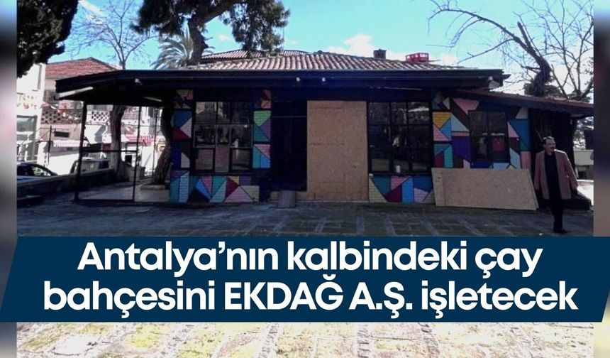 Antalya’nın kalbindeki çay bahçesini EKDAĞ A.Ş. işletecek