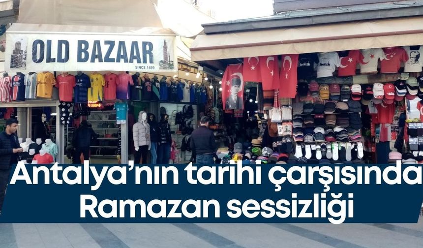 Antalya’nın tarihi çarşısında Ramazan sessizliği: Esnaf bayramı bekliyor