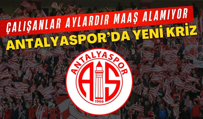Antalyaspor’da yeni kriz! Çalışanlar aylardır maaş alamıyor