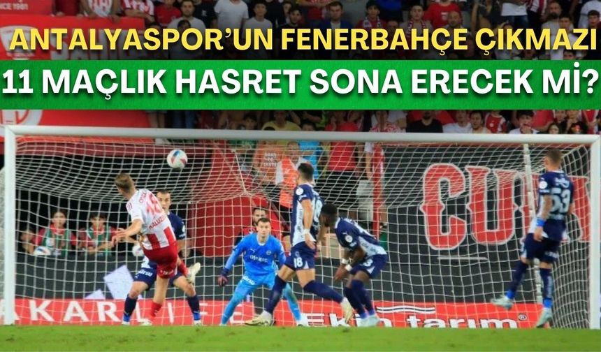 Antalyaspor’un Fenerbahçe çıkmazı! 11 maçlık hasret sona erecek mi?