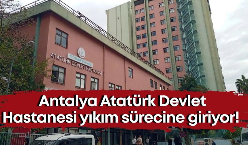 Antalya Atatürk Devlet Hastanesi yıkım sürecine giriyor! Bölgedeki kiralar düştü