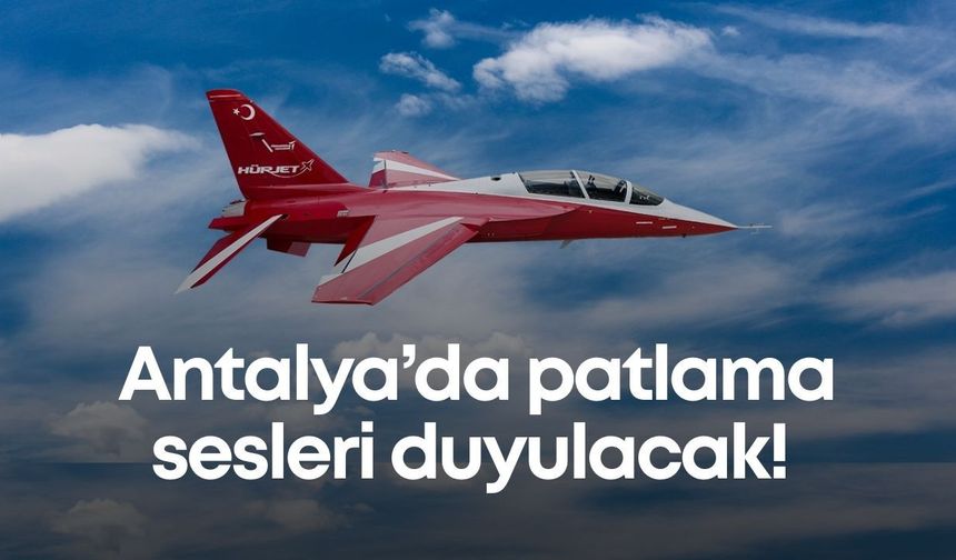 Antalya’da patlama sesleri duyulacak! HÜRJET Antalya semalarında