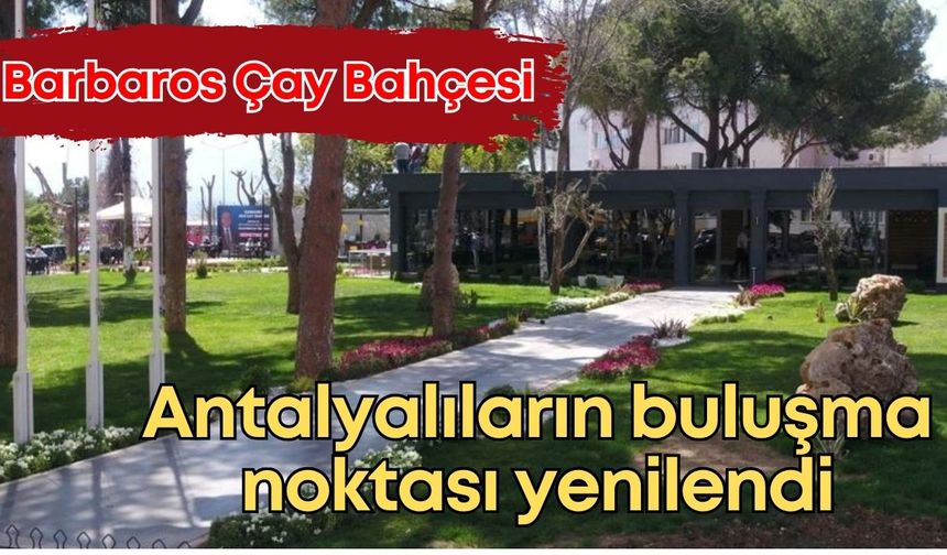 Antalya’da tarihi Barbaros Çay Bahçesi yenilendi