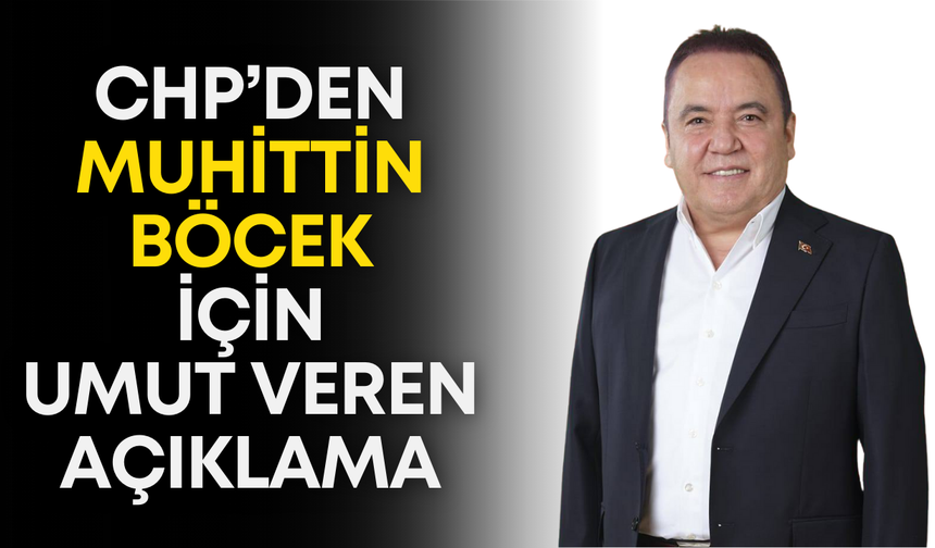 CHP’den Muhittin Böcek için umut veren açıklama!