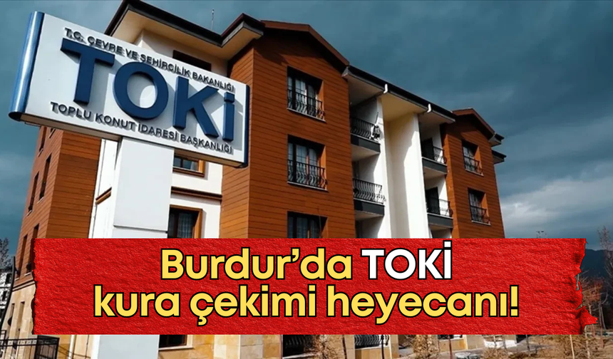 Burdur’da TOKİ kura çekimi heyecanı!