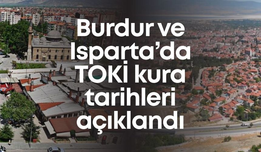 Burdur ve Isparta’da TOKİ kura tarihleri açıklandı